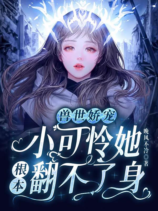 兽世娇宠:小可怜她根本翻不了身免费阅读